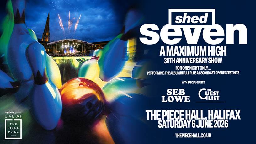 SHED SEVEN ANNOUNCE SPECIAL ONE OFF 30th ANNIVERSARY CELEBRATION OF ‘A MAXIMUM HIGH’ ALBUM – AT THE PIECE HALL, HALIFAX